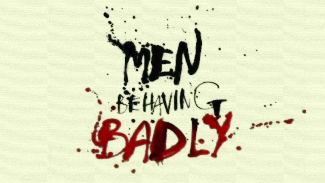 Men Behaving Badly