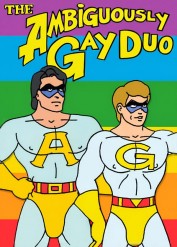 The Ambiguously Gay Duo The Ambiguously Gay Duo