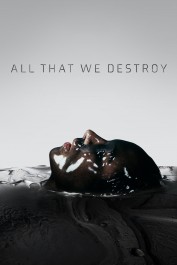 All That We Destroy All That We Destroy
