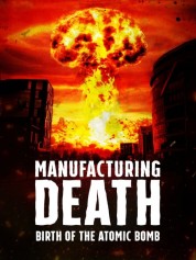 Watch Free Manufacturing Death: Birth of the Atom Bomb Full Movies Bflix