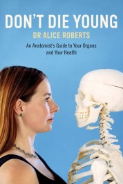 Dr Alice Roberts: Don't Die Young 2007