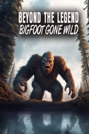 Beyond the Legend: Bigfoot Gone Wild 2024