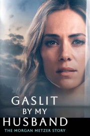 Watch free Gaslit by My Husband: The Morgan Metzer Story movies online