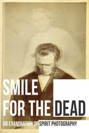 Watch free Smile for the Dead: An Examination of Spirit Photography movies online - Himovies