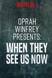 Watch free Oprah Winfrey Presents: When They See Us Now movies online