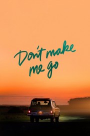 Watch free Don't Make Me Go movies online