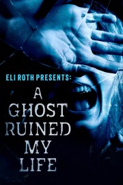 Watch free Eli Roth Presents: A Ghost Ruined My Life movies online