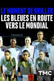 Le moment de briller : les Bleues en route vers le Mondial Le moment de briller : les Bleues en route vers le Mondial