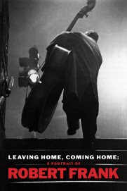 Leaving Home, Coming Home: A Portrait of Robert Frank Leaving Home, Coming Home: A Portrait of Robert Frank