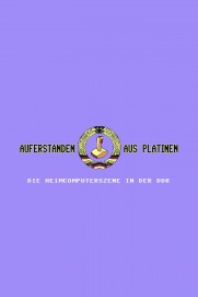 Auferstanden aus Platinen - Die Heimcomputerszene in der DDR Auferstanden aus Platinen - Die Heimcomputerszene in der DDR