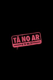 Tá no Ar: A TV na TV Tá no Ar: A TV na TV