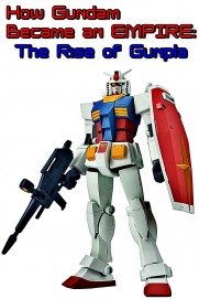 How Gundam Became an EMPIRE: The Rise of Gunpla How Gundam Became an EMPIRE: The Rise of Gunpla