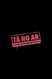 Tá no Ar: A TV na TV Tá no Ar: A TV na TV-full
