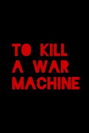 To Kill a War Machine To Kill a War Machine