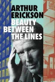 Arthur Erickson: Beauty Between The Lines