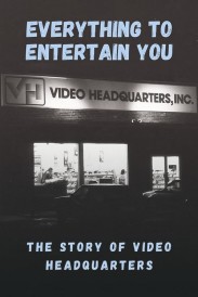 Everything to Entertain You: The Story of Video Headquarters Everything to Entertain You: The Story of Video Headquarters