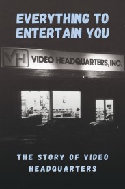 Everything to Entertain You: The Story of Video Headquarters Everything to Entertain You: The Story of Video Headquarters