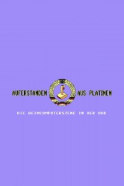 Auferstanden aus Platinen - Die Heimcomputerszene in der DDR Auferstanden aus Platinen - Die Heimcomputerszene in der DDR