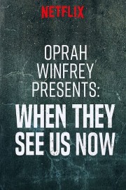 Oprah Winfrey Presents: When They See Us Now Oprah Winfrey Presents: When They See Us Now