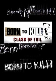 Born To Kill? Class Of Evil Born To Kill? Class Of Evil