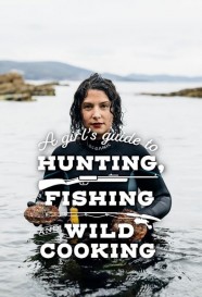 Watch free A Girl's Guide to Hunting, Fishing and Wild Cooking movies Hd online BFlix