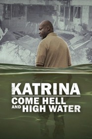 Katrina: Come Hell and High Water Watch free Katrina: Come Hell and High Water movies Hd online BFlix