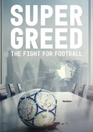 Watch Free Super Greed: The Fight for Football Movies Full HD Online on MovieJoy