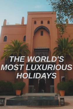 Watch The World's Most Luxurious Holidays movies free on SFlix